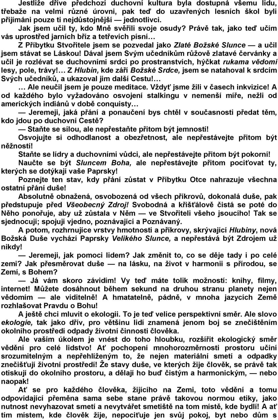 Právě tak, jako teď učím vás uprostřed jarních bříz a tetřevích písní Z Příbytku Stvořitele jsem se pozvedal jako Zlaté Božské Slunce a učil jsem stávat se Láskou!