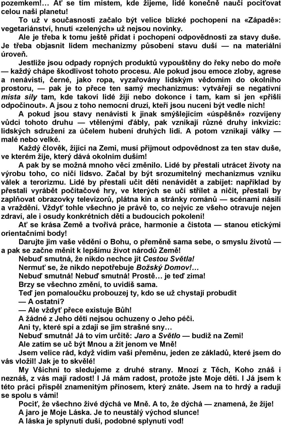 Je třeba objasnit lidem mechanizmy působení stavu duší na materiální úroveň. Jestliže jsou odpady ropných produktů vypouštěny do řeky nebo do moře každý chápe škodlivost tohoto procesu.