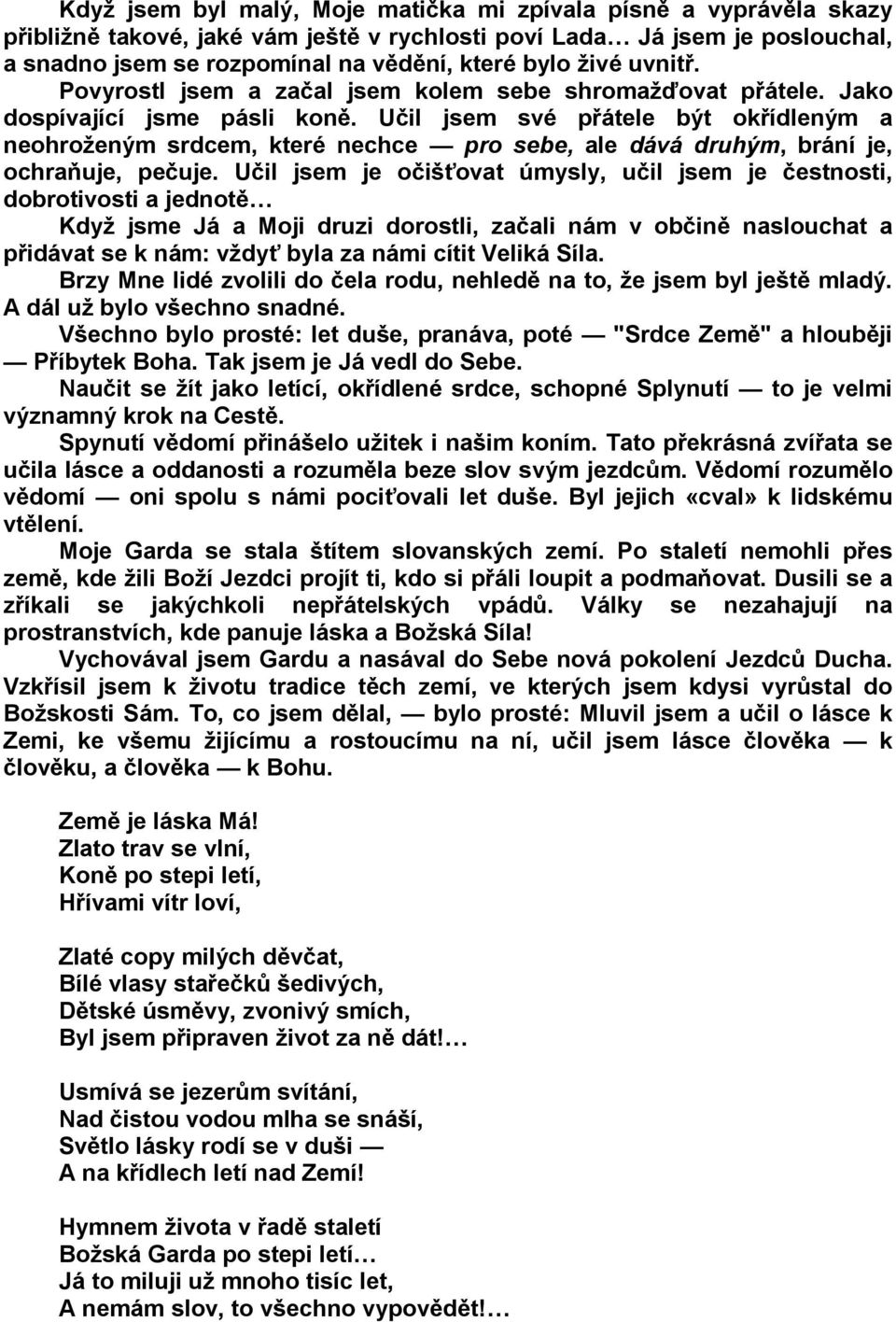 Učil jsem své přátele být okřídleným a neohroženým srdcem, které nechce pro sebe, ale dává druhým, brání je, ochraňuje, pečuje.