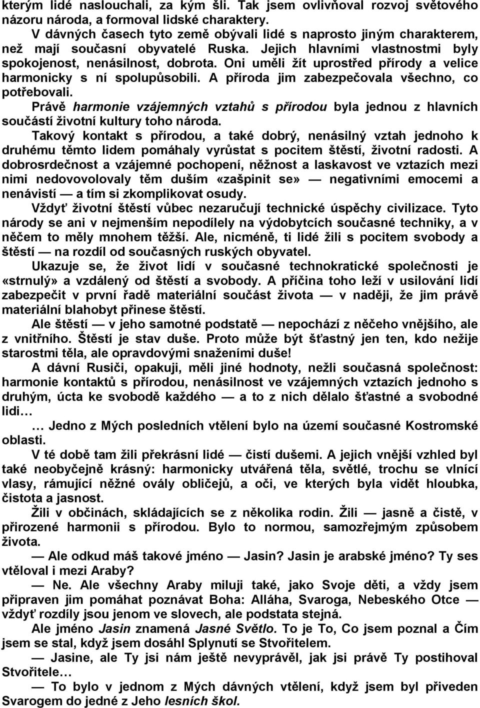 Oni uměli žít uprostřed přírody a velice harmonicky s ní spolupůsobili. A příroda jim zabezpečovala všechno, co potřebovali.