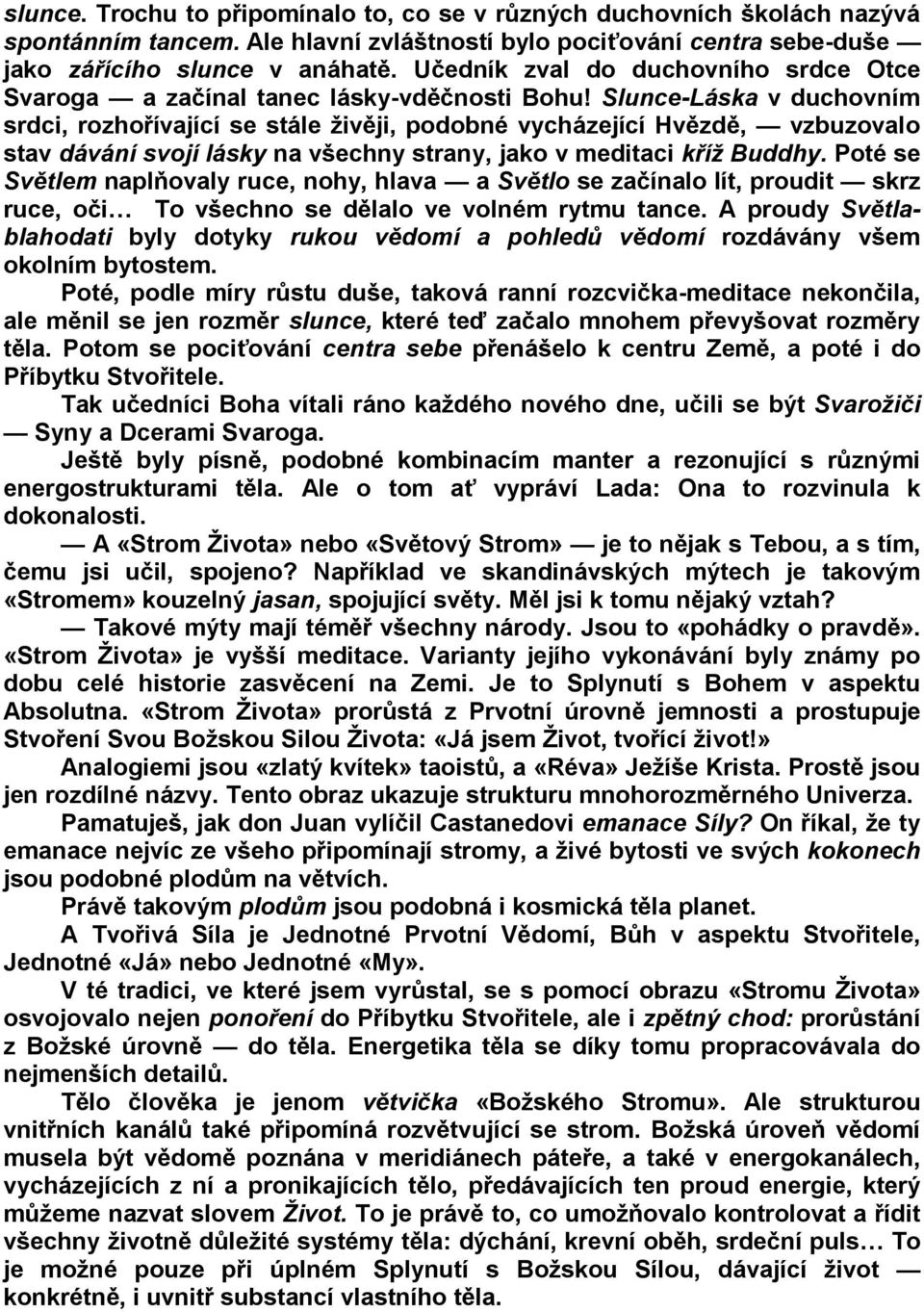 Slunce-Láska v duchovním srdci, rozhořívající se stále živěji, podobné vycházející Hvězdě, vzbuzovalo stav dávání svojí lásky na všechny strany, jako v meditaci kříž Buddhy.