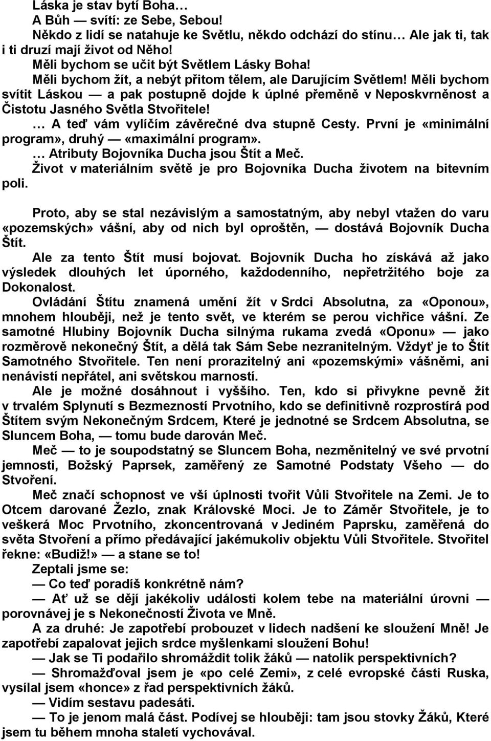 Měli bychom svítit Láskou a pak postupně dojde k úplné přeměně v Neposkvrněnost a Čistotu Jasného Světla Stvořitele! A teď vám vylíčím závěrečné dva stupně Cesty.