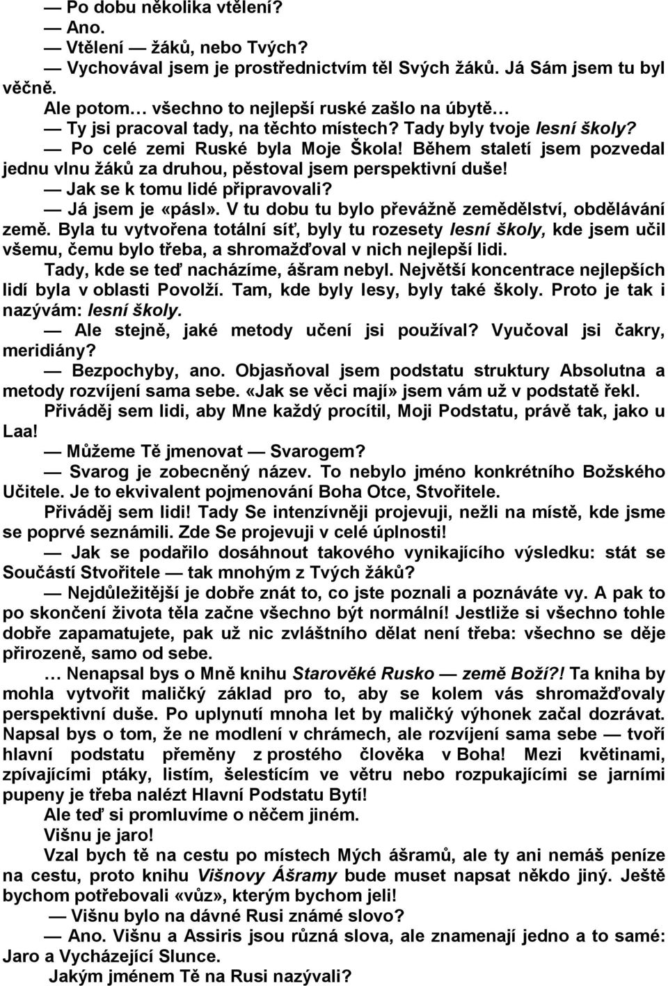 Během staletí jsem pozvedal jednu vlnu žáků za druhou, pěstoval jsem perspektivní duše! Jak se k tomu lidé připravovali? Já jsem je «pásl». V tu dobu tu bylo převážně zemědělství, obdělávání země.