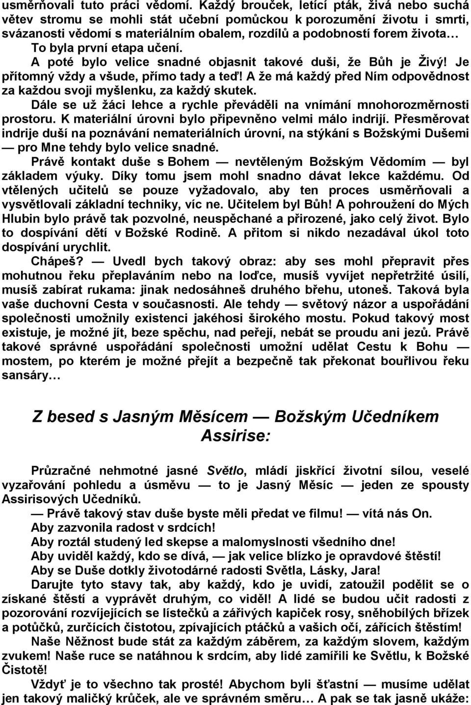 první etapa učení. A poté bylo velice snadné objasnit takové duši, že Bůh je Živý! Je přítomný vždy a všude, přímo tady a teď!