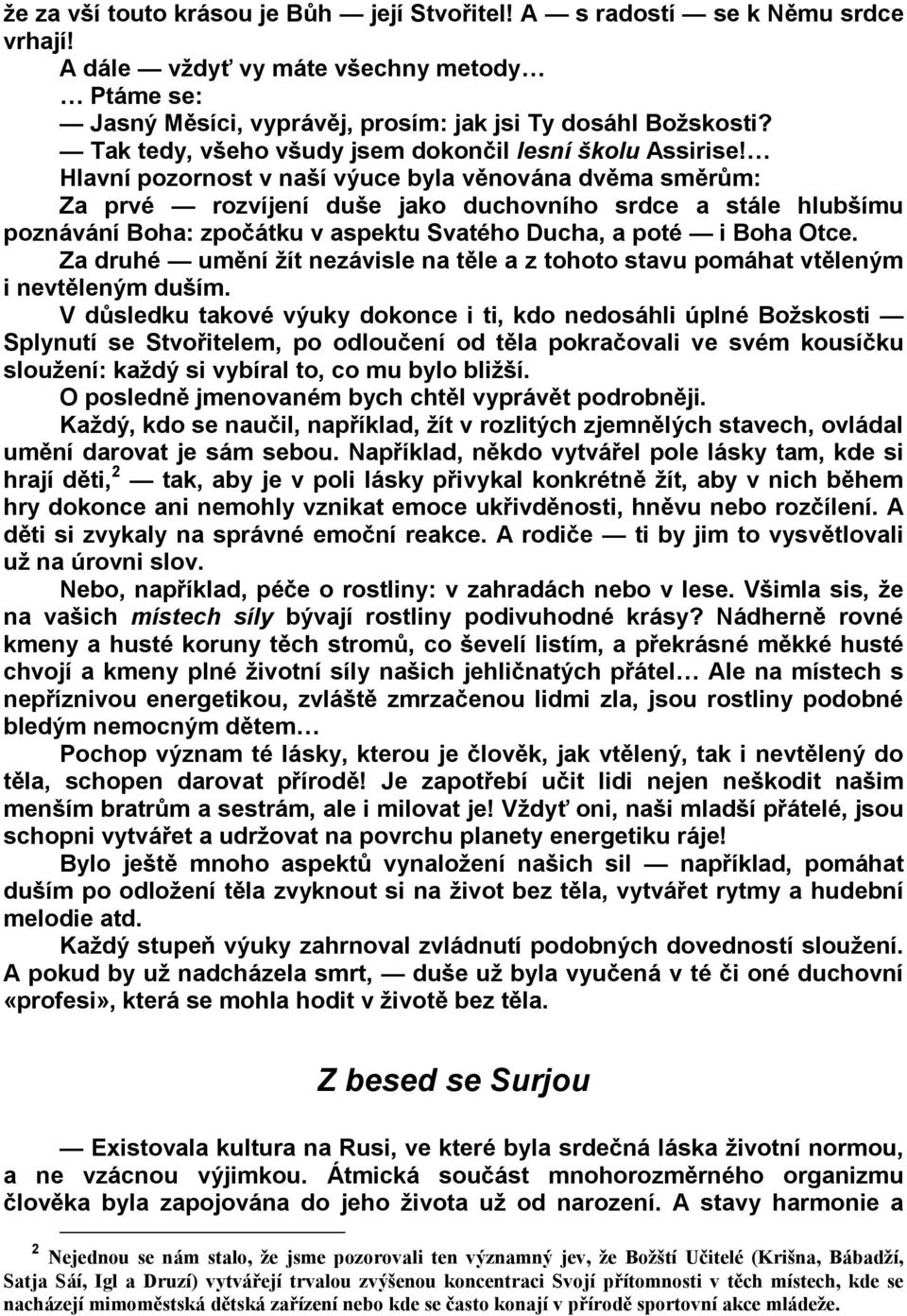 Hlavní pozornost v naší výuce byla věnována dvěma směrům: Za prvé rozvíjení duše jako duchovního srdce a stále hlubšímu poznávání Boha: zpočátku v aspektu Svatého Ducha, a poté i Boha Otce.