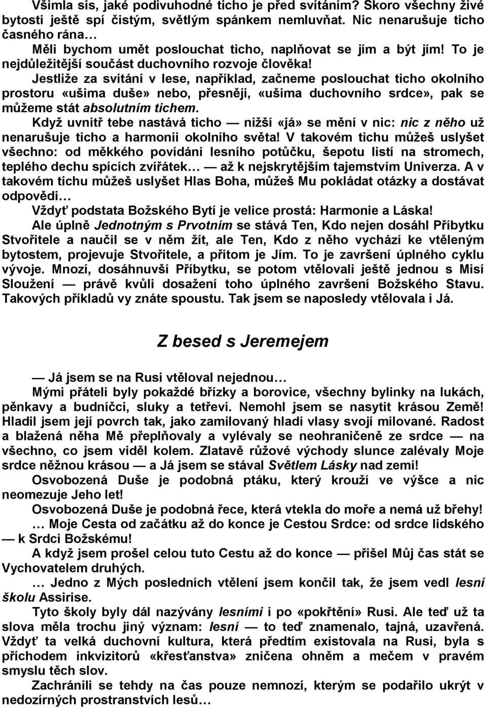 Jestliže za svítání v lese, například, začneme poslouchat ticho okolního prostoru «ušima duše» nebo, přesněji, «ušima duchovního srdce», pak se můžeme stát absolutním tichem.