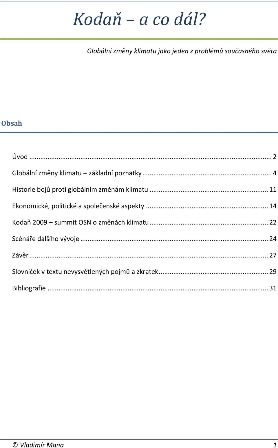 .. 11 Ekonomické, politické a společenské aspekty... 14 Kodaň 2009 summit OSN o změnách klimatu.