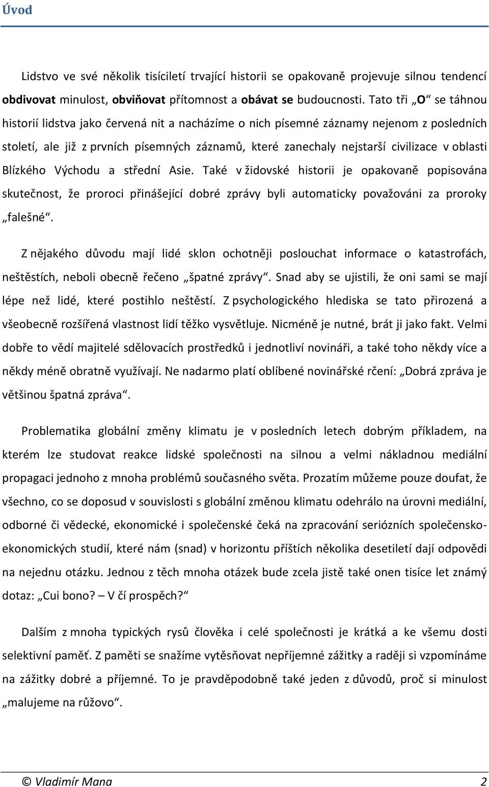 oblasti Blízkého Východu a střední Asie. Také v židovské historii je opakovaně popisována skutečnost, že proroci přinášející dobré zprávy byli automaticky považováni za proroky falešné.