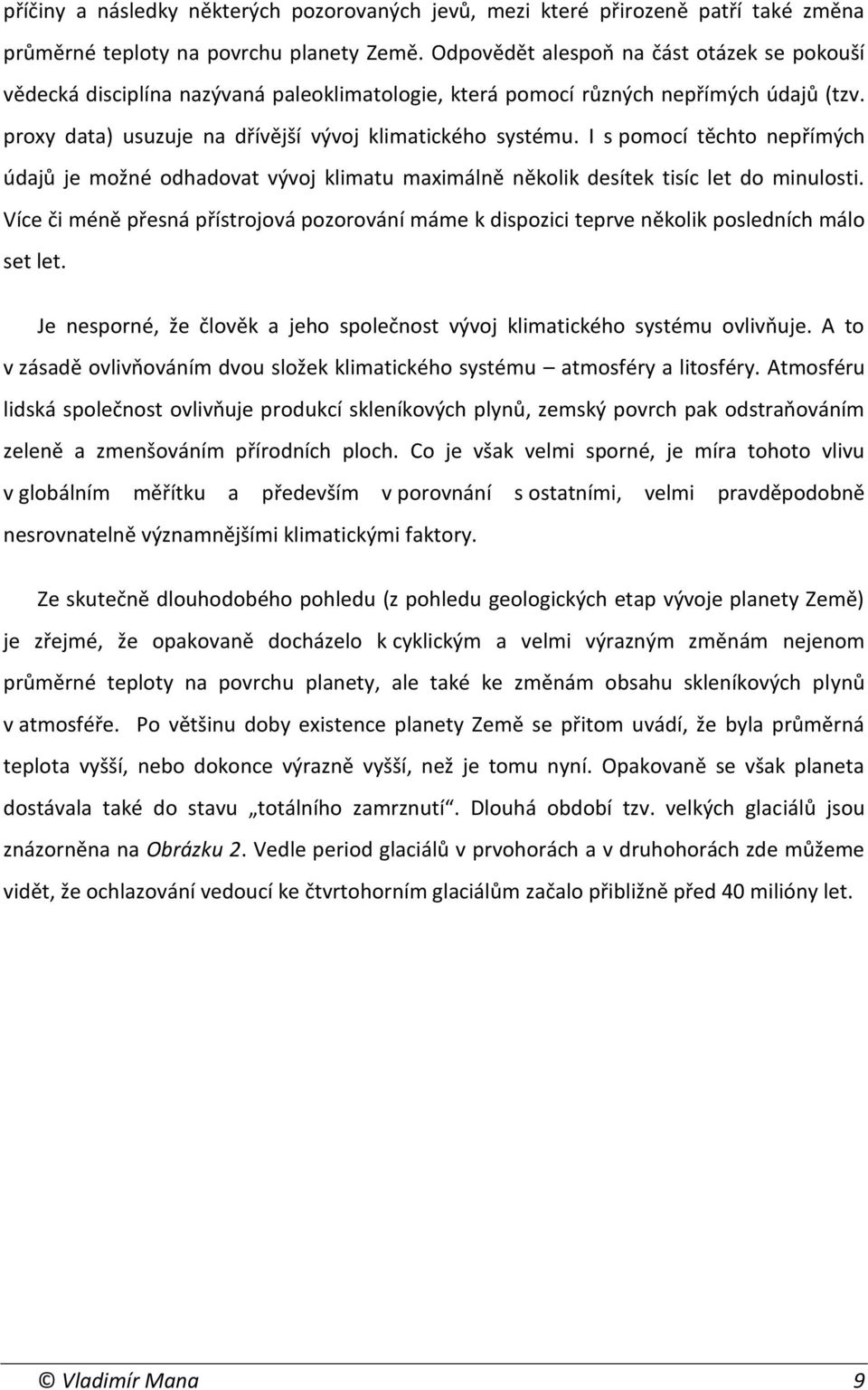 I s pomocí těchto nepřímých údajů je možné odhadovat vývoj klimatu maximálně několik desítek tisíc let do minulosti.