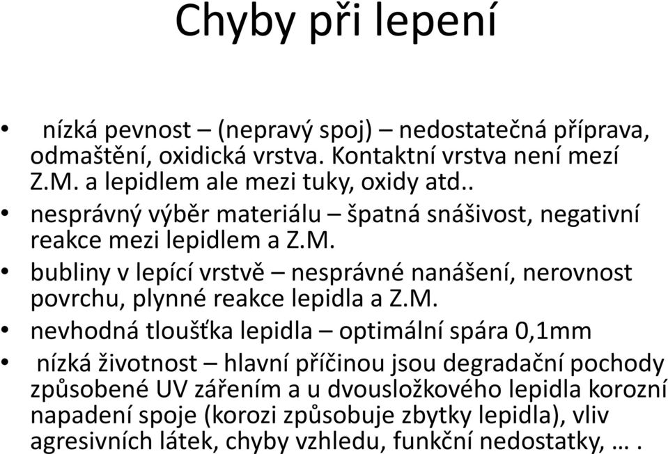 bubliny v lepící vrstvě nesprávné nanášení, nerovnost povrchu, plynné reakce lepidla a Z.M.