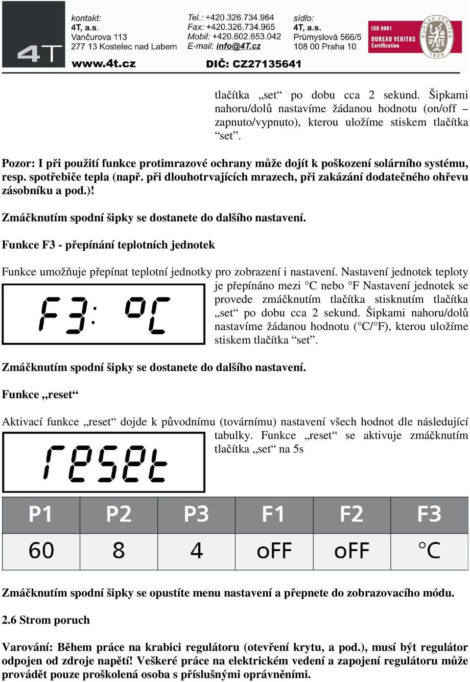 )! Funkce F3 - přepínání teplotních jednotek Funkce umožňuje přepínat teplotní jednotky pro zobrazení i nastavení.