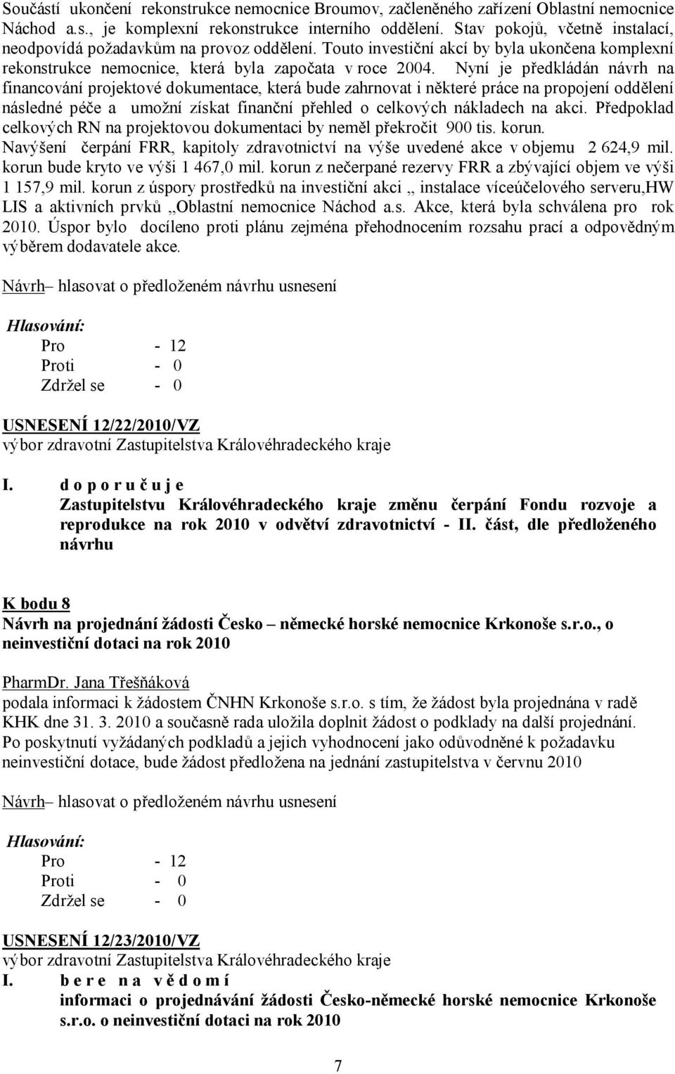 Nyní je předkládán návrh na financování projektové dokumentace, která bude zahrnovat i některé práce na propojení oddělení následné péče a umožní získat finanční přehled o celkových nákladech na akci.