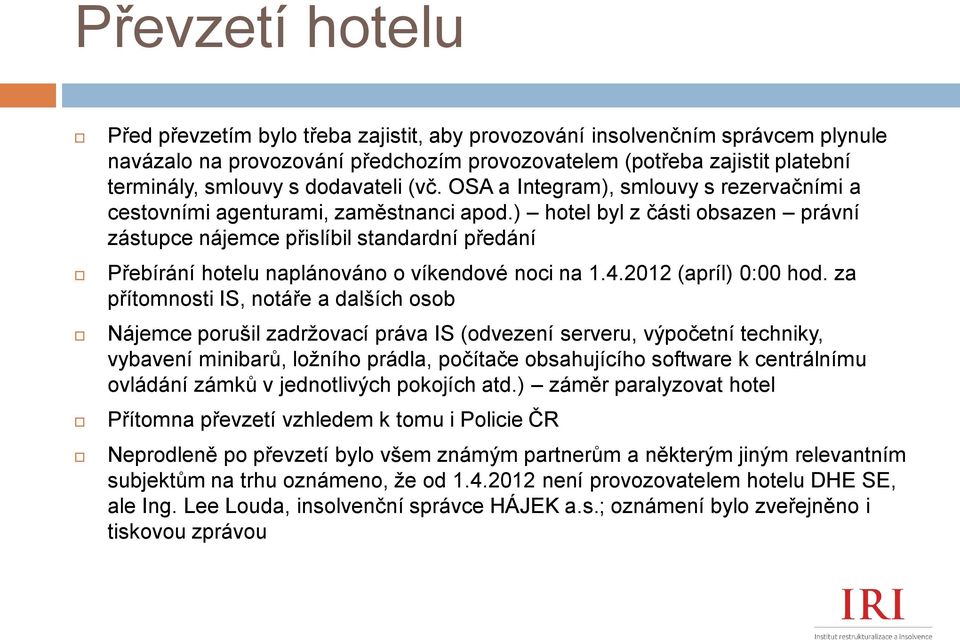 ) hotel byl z části obsazen právní zástupce nájemce přislíbil standardní předání Přebírání hotelu naplánováno o víkendové noci na 1.4.2012 (apríl) 0:00 hod.