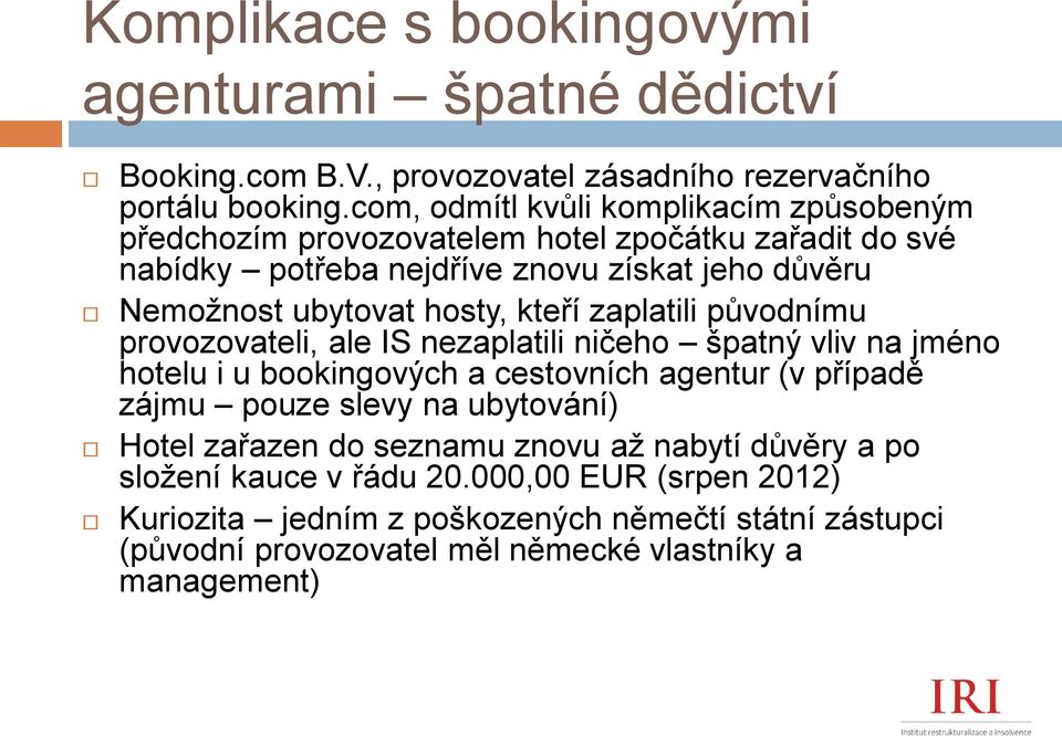 hosty, kteří zaplatili původnímu provozovateli, ale IS nezaplatili ničeho špatný vliv na jméno hotelu i u bookingových a cestovních agentur (v případě zájmu pouze slevy na