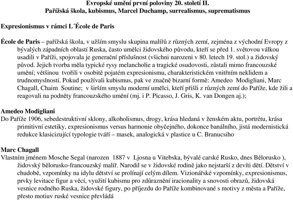 východní Evropy z bývalých západních oblastí Ruska, často umělci židovského původu, kteří se před 1. světovou válkou usadili v Paříži, spojovala je generační příslušnost (všichni narozeni v 80.