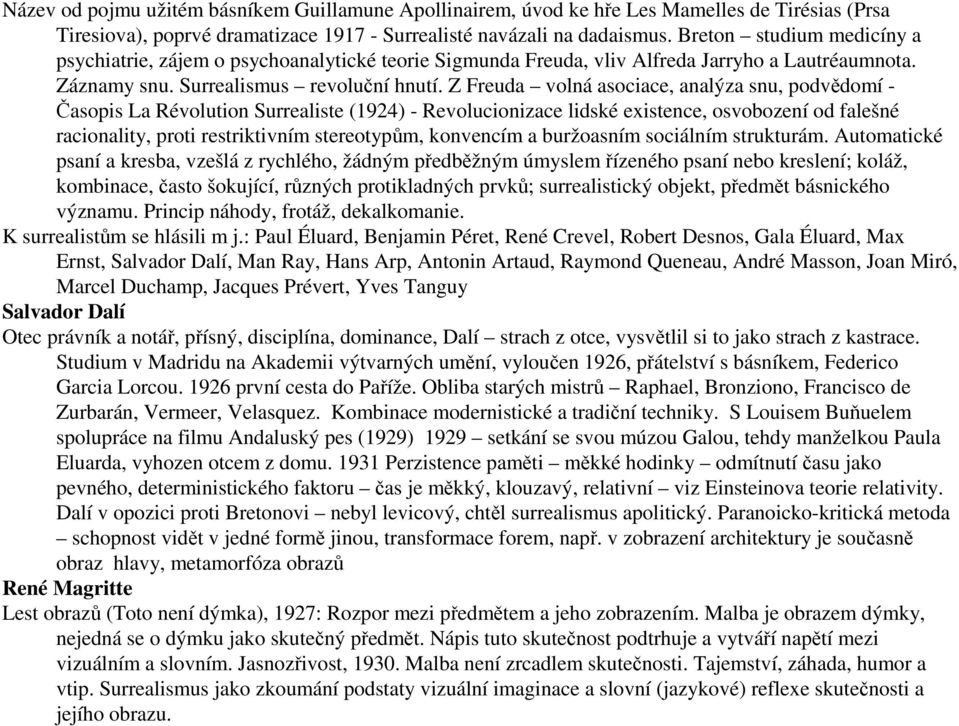 Z Freuda volná asociace, analýza snu, podvědomí - Časopis La Révolution Surrealiste (1924) - Revolucionizace lidské existence, osvobození od falešné racionality, proti restriktivním stereotypům,