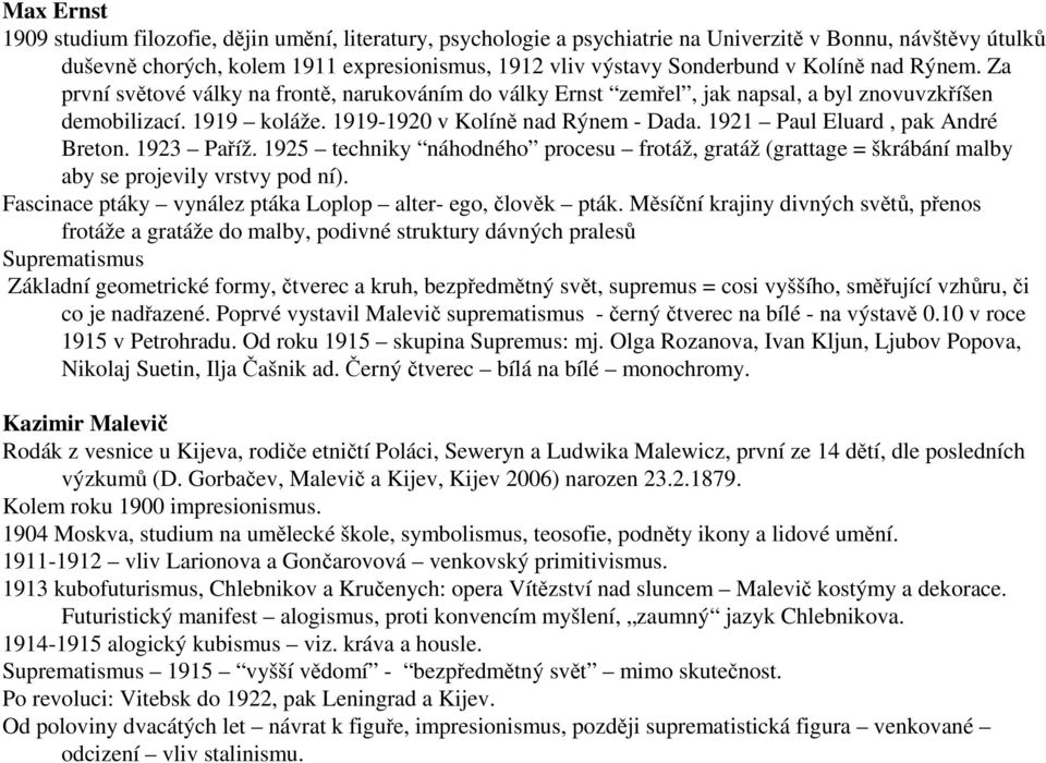 1921 Paul Eluard, pak André Breton. 1923 Paříž. 1925 techniky náhodného procesu frotáž, gratáž (grattage = škrábání malby aby se projevily vrstvy pod ní).