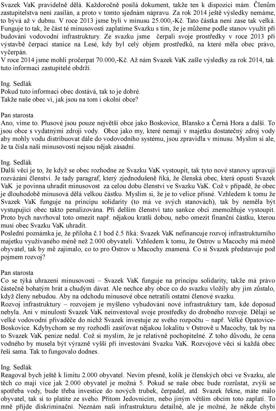 Funguje to tak, že část té minusovosti zaplatíme Svazku s tím, že je můžeme podle stanov využít při budování vodovodní infrastruktury.