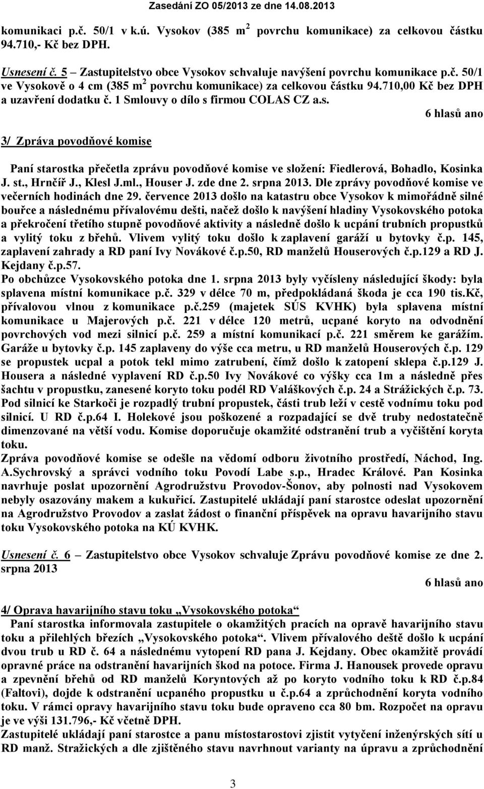 st., Hrnčíř J., Klesl J.ml., Houser J. zde dne 2. srpna 2013. Dle zprávy povodňové komise ve večerních hodinách dne 29.