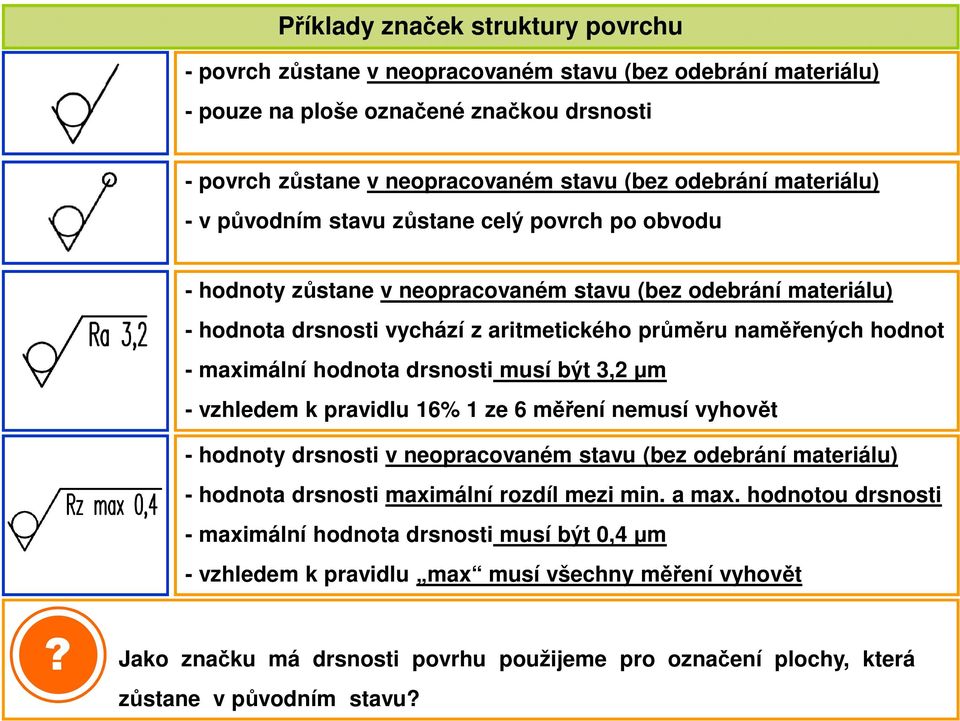 drsnosti musí být 3,2 µm - hodnoty drsnosti v neopracovaném stavu (be odebrání materiálu) - hodnota drsnosti maximální rodíl mei min. a max.