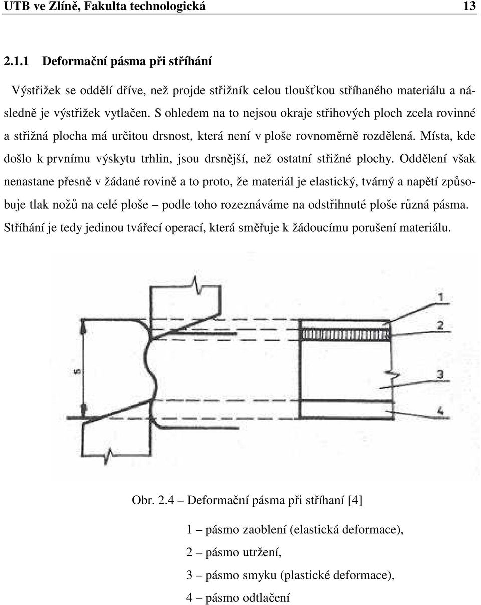 Místa, kde došlo k prvnímu výskytu trhlin, jsou drsnější, než ostatní střižné plochy.