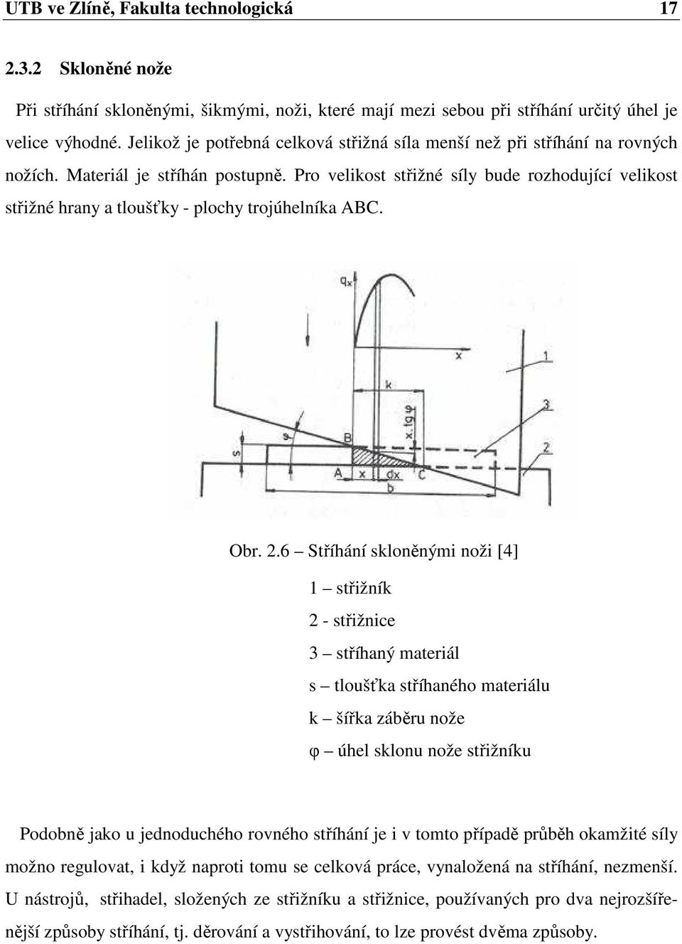 Pro velikost střižné síly bude rozhodující velikost střižné hrany a tloušťky - plochy trojúhelníka ABC. Obr. 2.