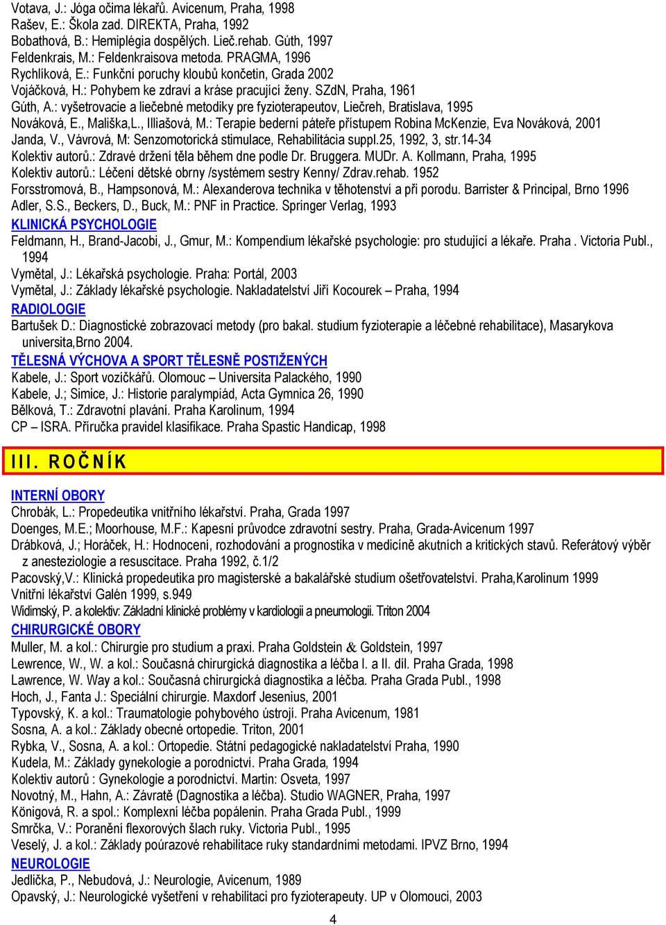 : vyšetrovacie a liečebné metodiky pre fyzioterapeutov, Liečreh, Bratislava, 1995 Nováková, E., Mališka,L., Illiašová, M.