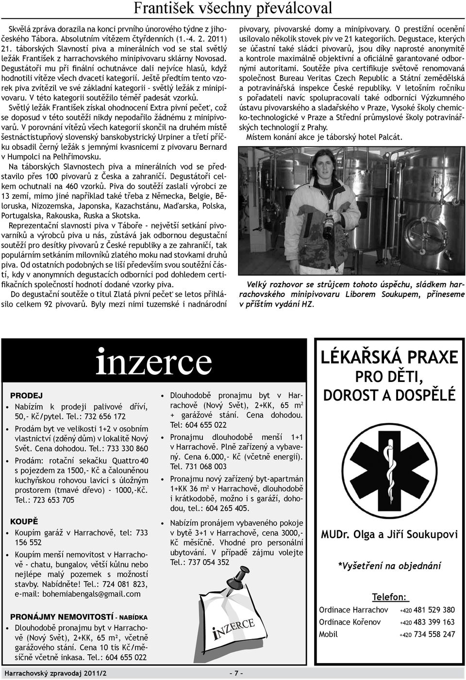 Degustátoři mu při finální ochutnávce dali nejvíce hlasů, když hodnotili vítěze všech dvaceti kategorií. Ještě předtím tento vzorek piva zvítězil ve své základní kategorii světlý ležák z minipivovaru.