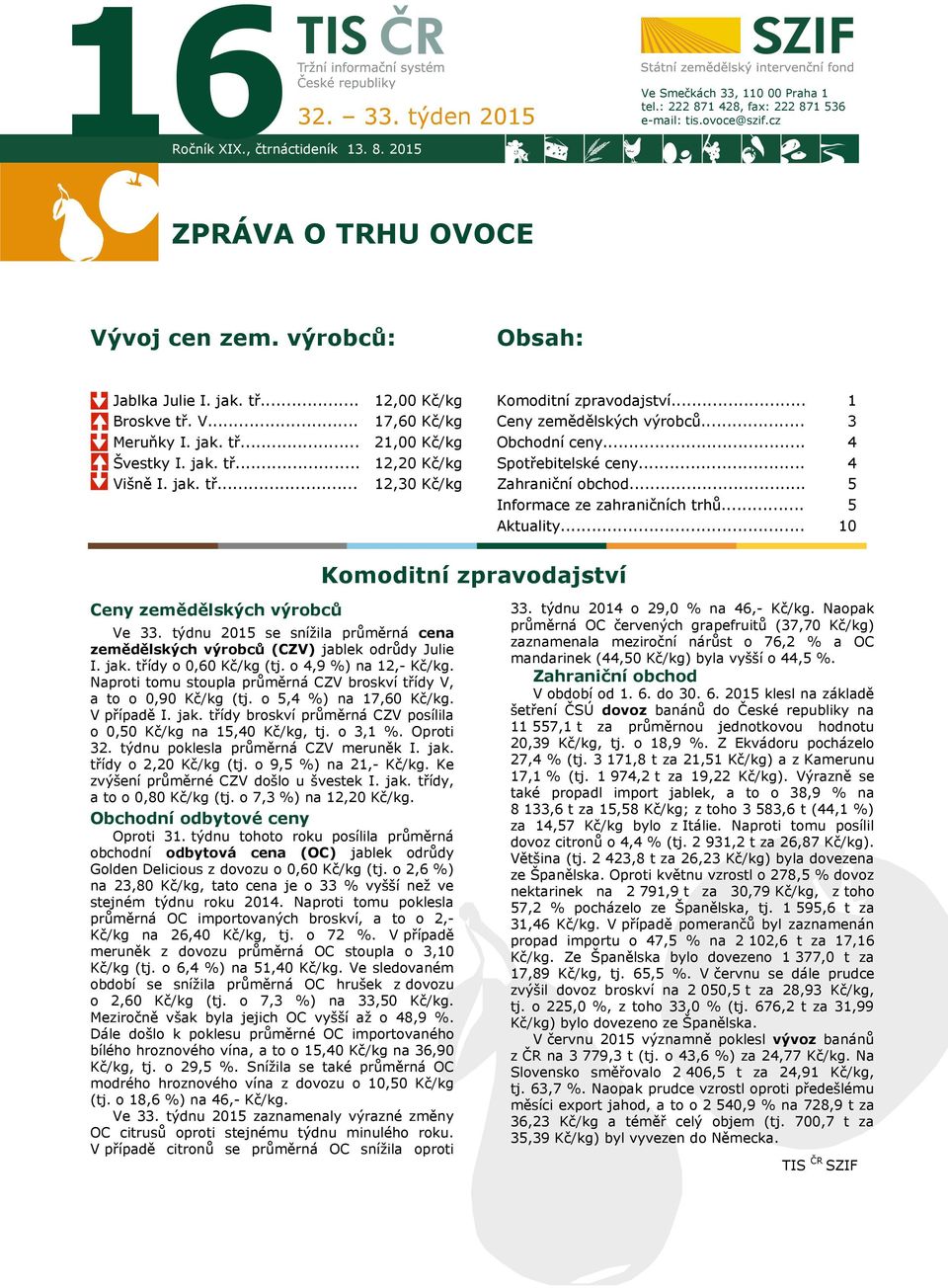 .. 3 4 Švestky I. jak. tř... Višně I. jak. tř... 12,20 Kč/kg 12,30 Kč/kg Spotřebitelské ceny... Zahraniční obchod... Informace ze zahraničních trhů... 4 5 5 Aktuality.