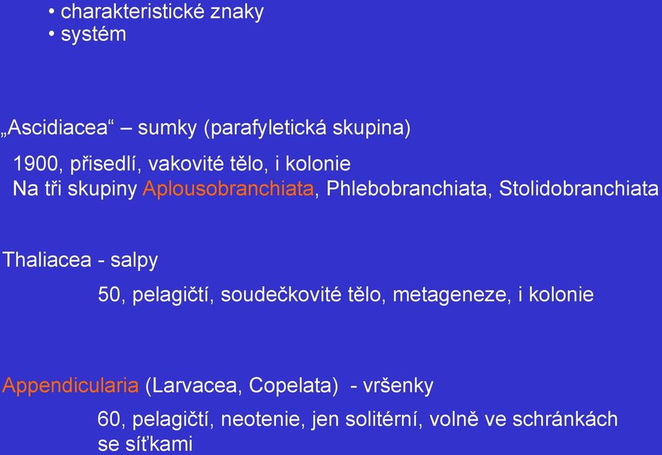 Stolidobranchiata Thaliacea - salpy 50, pelagičtí, soudečkovité tělo, metageneze, i kolonie