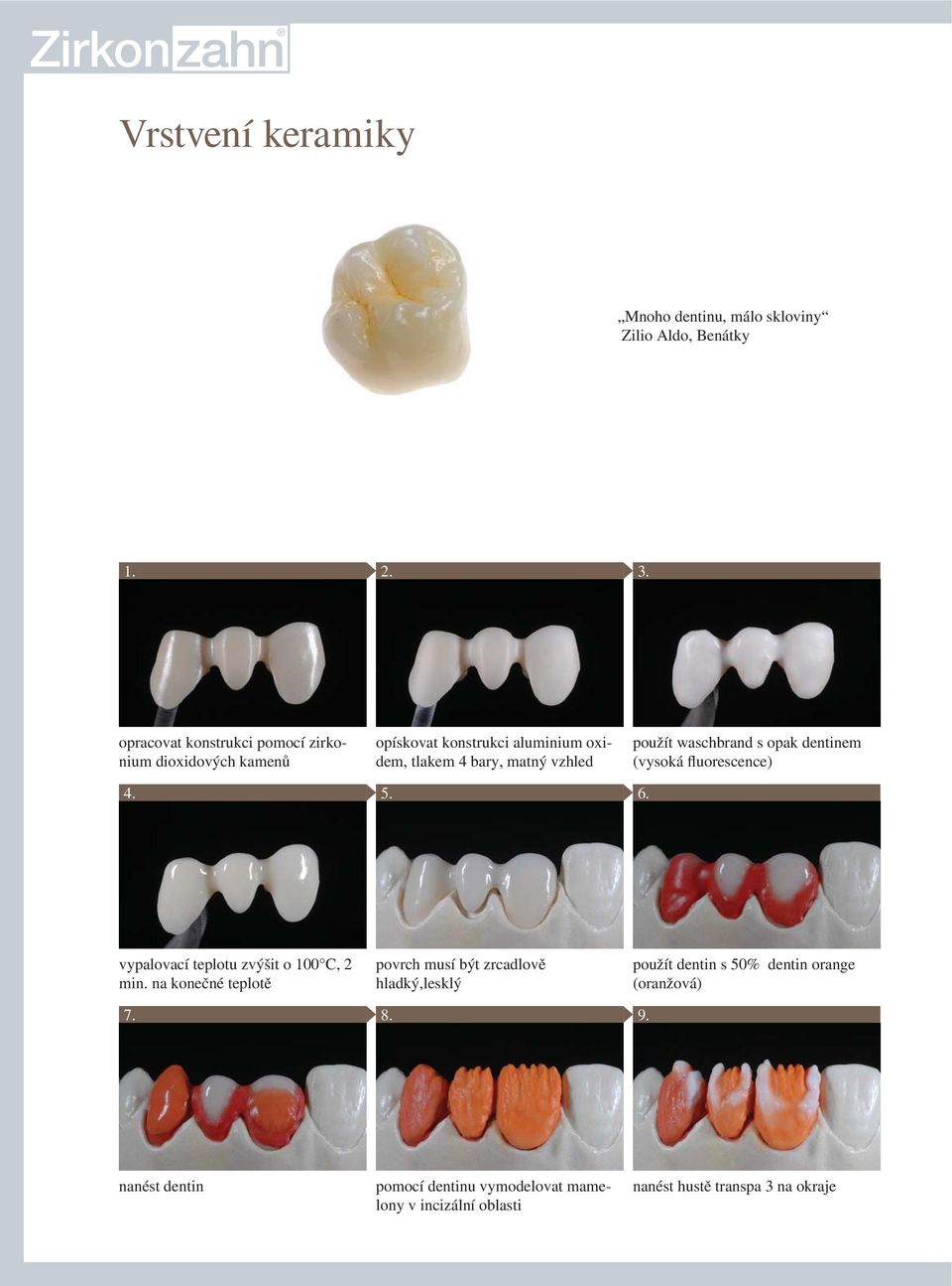 waschbrand s opak dentinem (vysoká fluorescence) 4. 5. 6. vypalovací teplotu zvýšit o 100 C, 2 min.