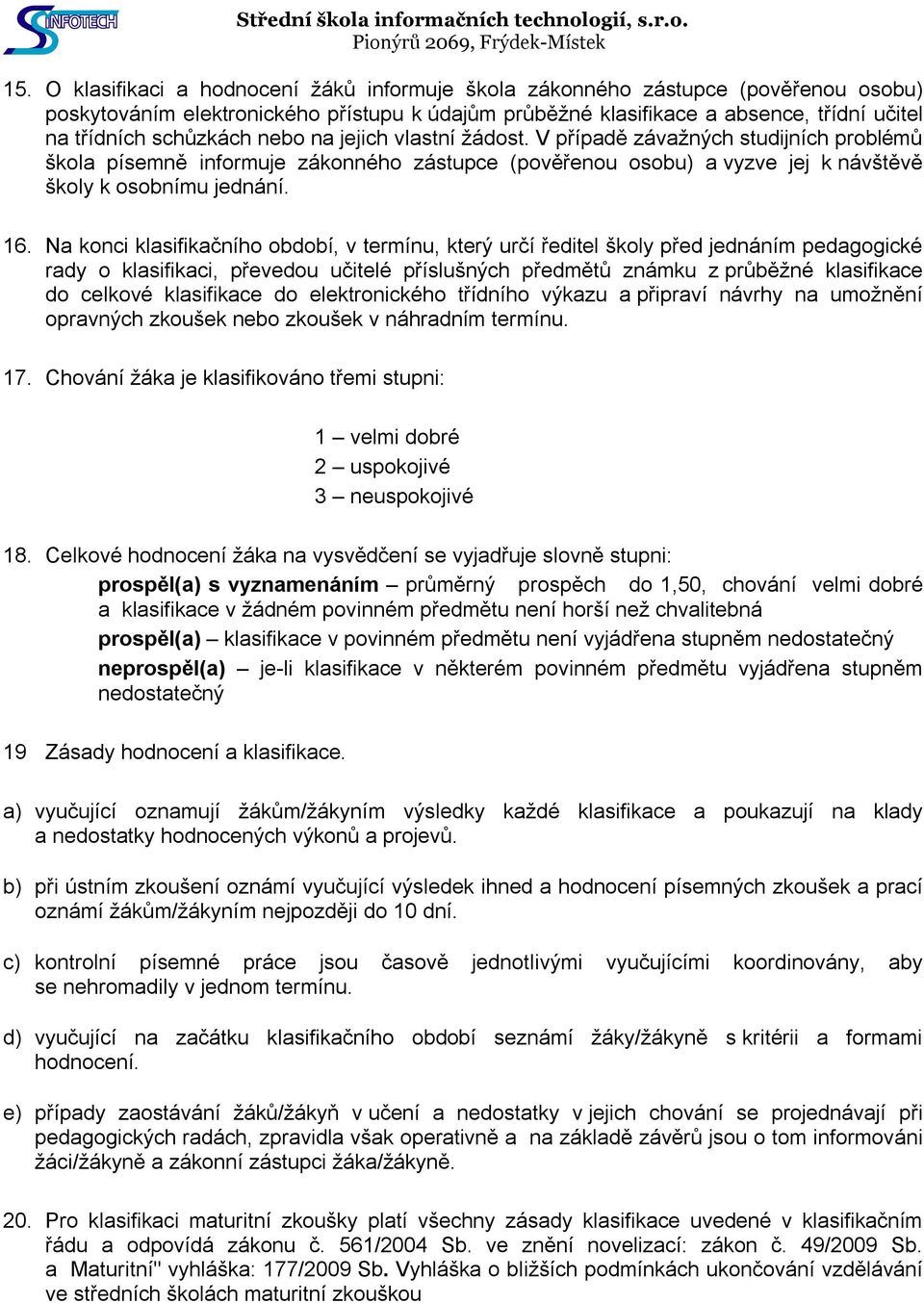 Na konci klasifikačního období, v termínu, který určí ředitel školy před jednáním pedagogické rady o klasifikaci, převedou učitelé příslušných předmětů známku z průběžné klasifikace do celkové