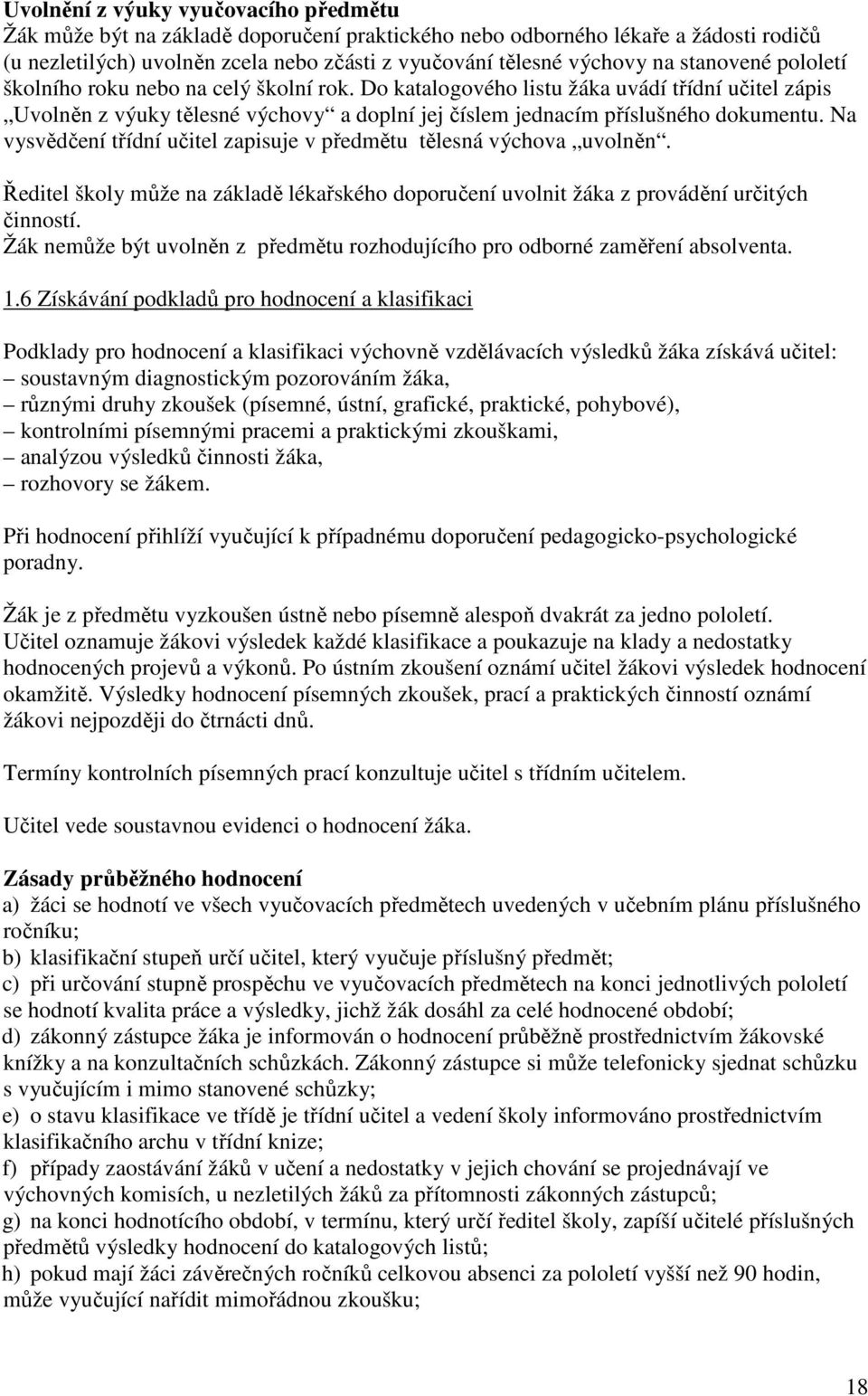 Na vysvědčení třídní učitel zapisuje v předmětu tělesná výchova uvolněn. Ředitel školy může na základě lékařského doporučení uvolnit žáka z provádění určitých činností.