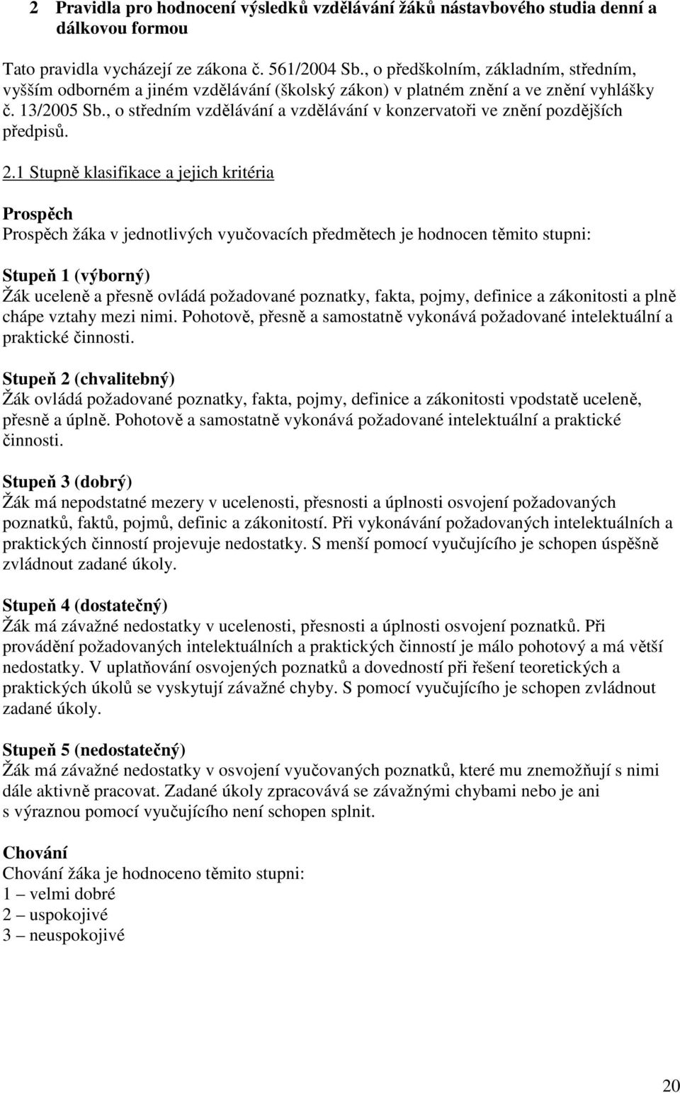 , o středním vzdělávání a vzdělávání v konzervatoři ve znění pozdějších předpisů. 2.