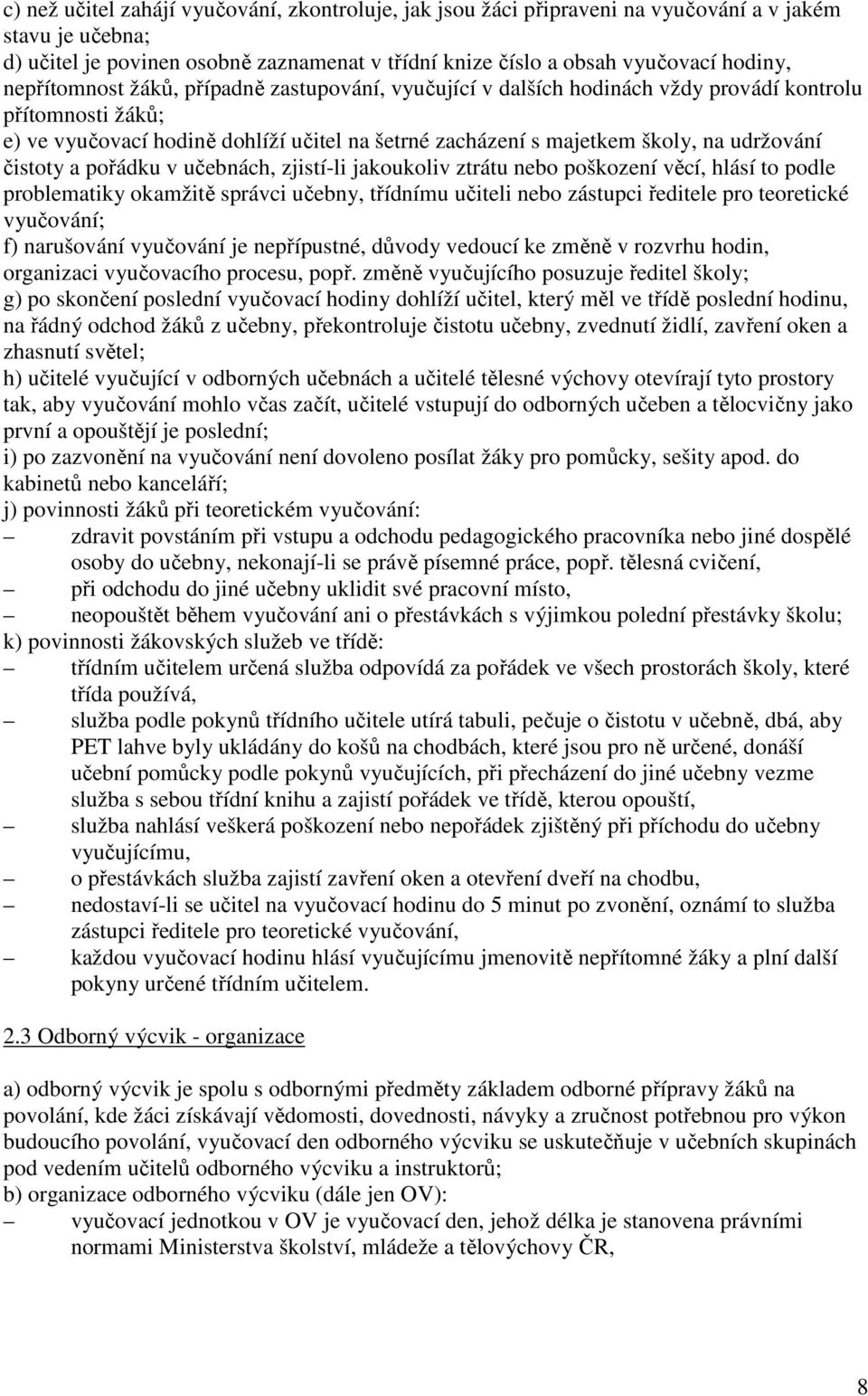 čistoty a pořádku v učebnách, zjistí-li jakoukoliv ztrátu nebo poškození věcí, hlásí to podle problematiky okamžitě správci učebny, třídnímu učiteli nebo zástupci ředitele pro teoretické vyučování;