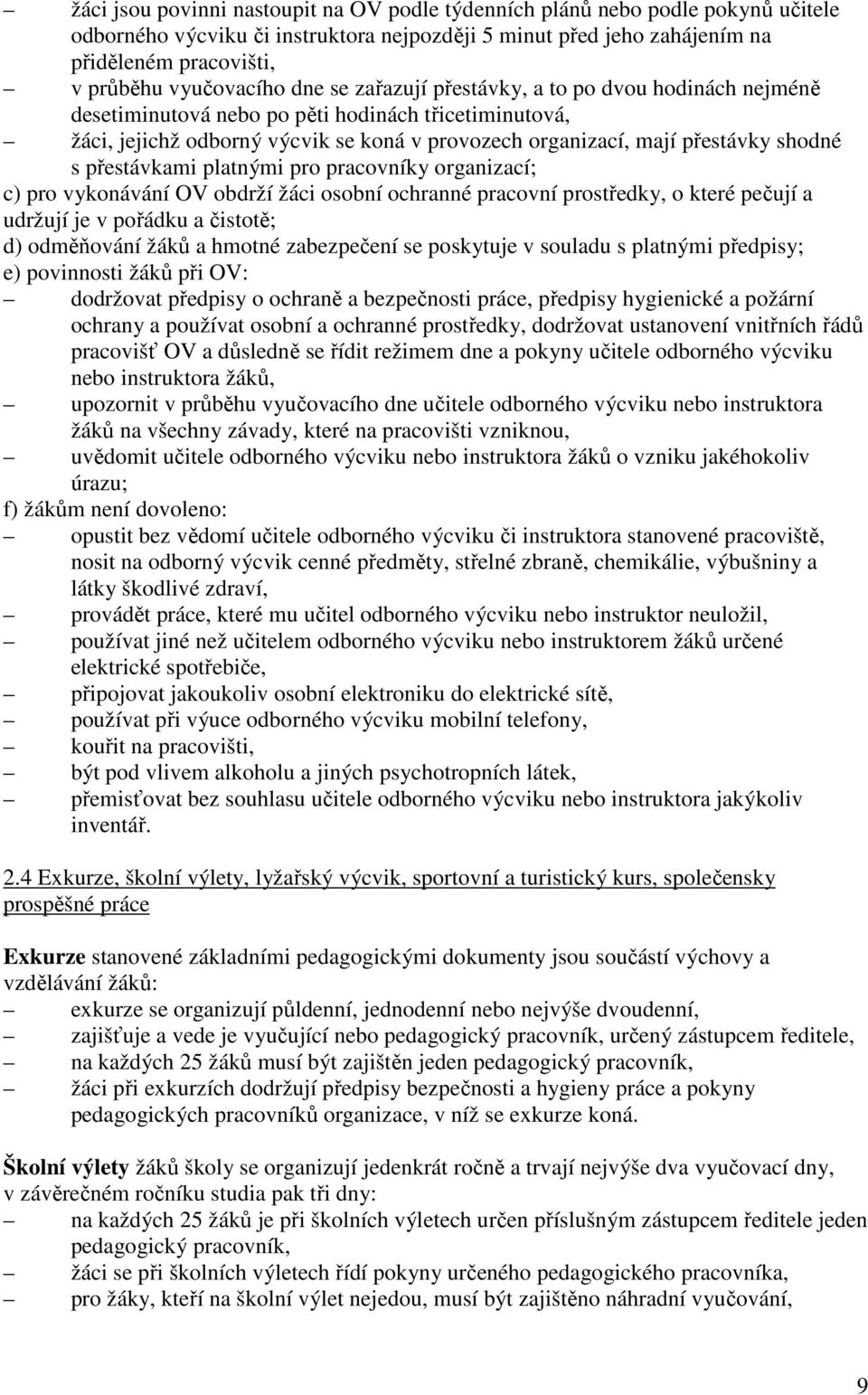 shodné s přestávkami platnými pro pracovníky organizací; c) pro vykonávání OV obdrží žáci osobní ochranné pracovní prostředky, o které pečují a udržují je v pořádku a čistotě; d) odměňování žáků a