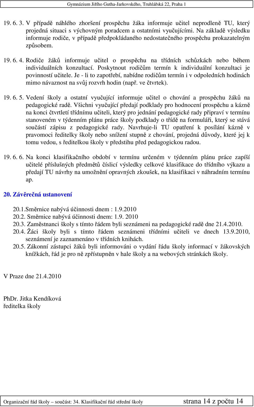 Rodiče žáků informuje učitel o prospěchu na třídních schůzkách nebo během individuálních konzultací. Poskytnout rodičům termín k individuální konzultaci je povinností učitele.