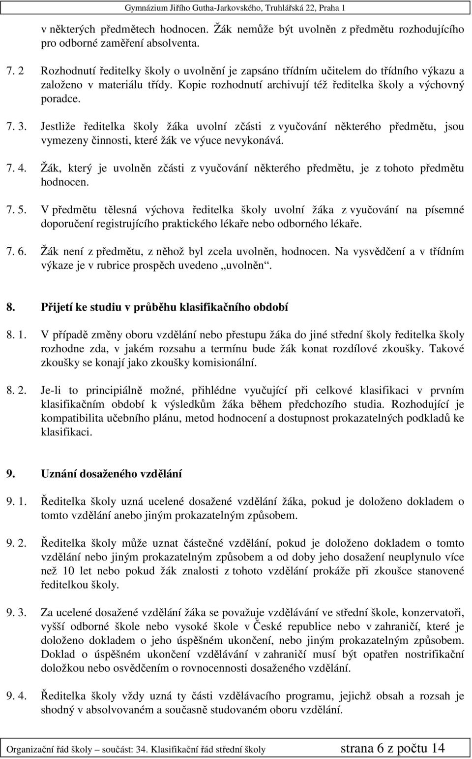 Jestliže ředitelka školy žáka uvolní zčásti z vyučování některého předmětu, jsou vymezeny činnosti, které žák ve výuce nevykonává. 7. 4.