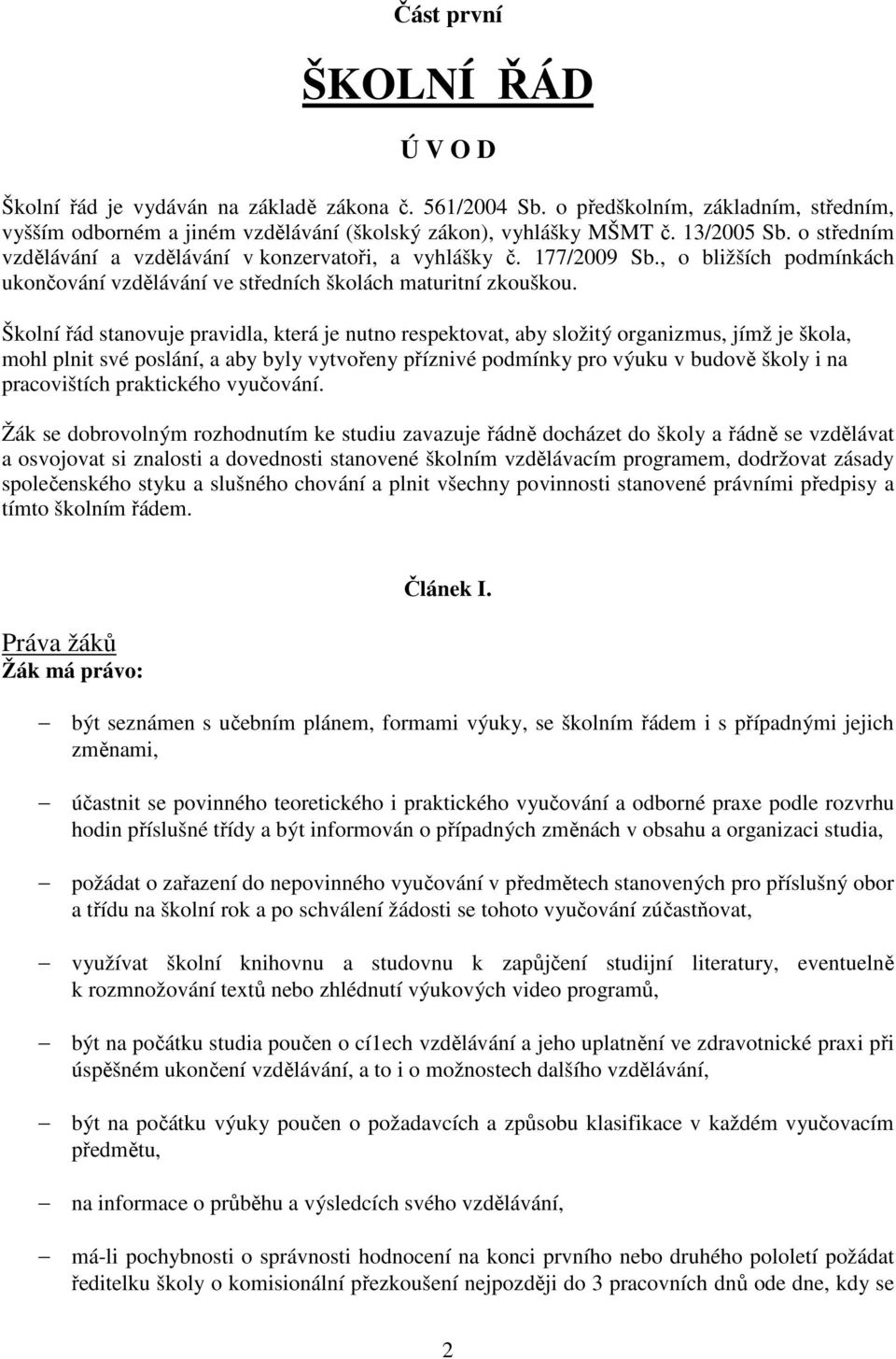 Školní řád stanovuje pravidla, která je nutno respektovat, aby složitý organizmus, jímž je škola, mohl plnit své poslání, a aby byly vytvořeny příznivé podmínky pro výuku v budově školy i na