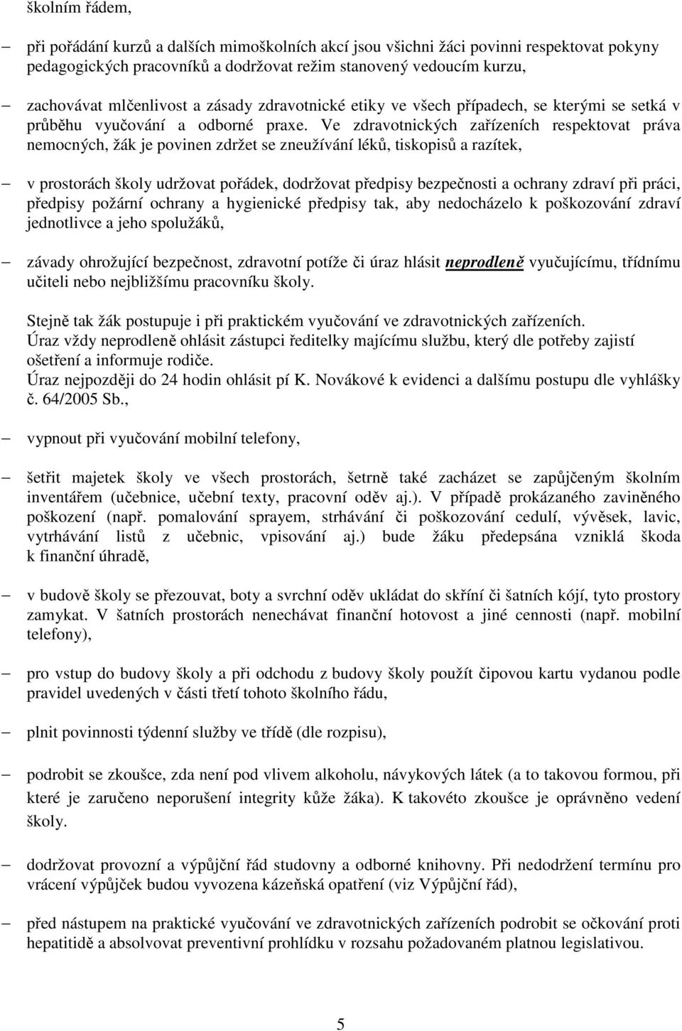 Ve zdravotnických zařízeních respektovat práva nemocných, žák je povinen zdržet se zneužívání léků, tiskopisů a razítek, v prostorách školy udržovat pořádek, dodržovat předpisy bezpečnosti a ochrany