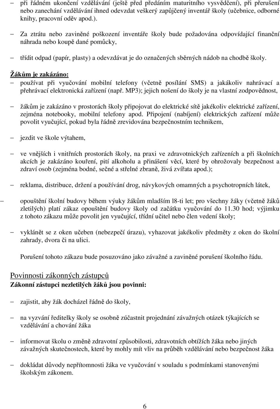 Za ztrátu nebo zaviněné poškození inventáře školy bude požadována odpovídající finanční náhrada nebo koupě dané pomůcky, třídit odpad (papír, plasty) a odevzdávat je do označených sběrných nádob na