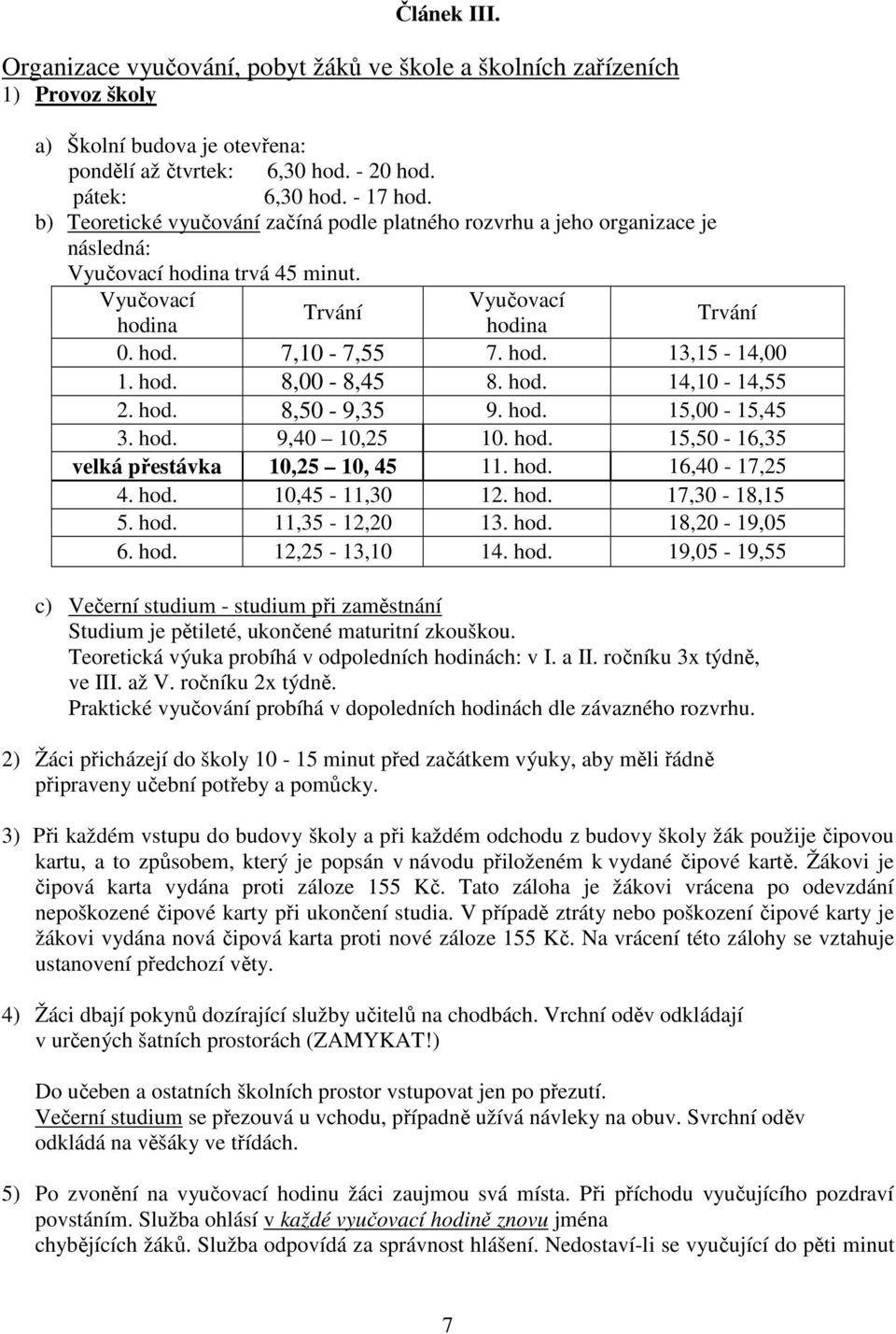 hod. 8,00-8,45 8. hod. 14,10-14,55 2. hod. 8,50-9,35 9. hod. 15,00-15,45 3. hod. 9,40 10,25 10. hod. 15,50-16,35 velká přestávka 10,25 10, 45 11. hod. 16,40-17,25 4. hod. 10,45-11,30 12. hod. 17,30-18,15 5.