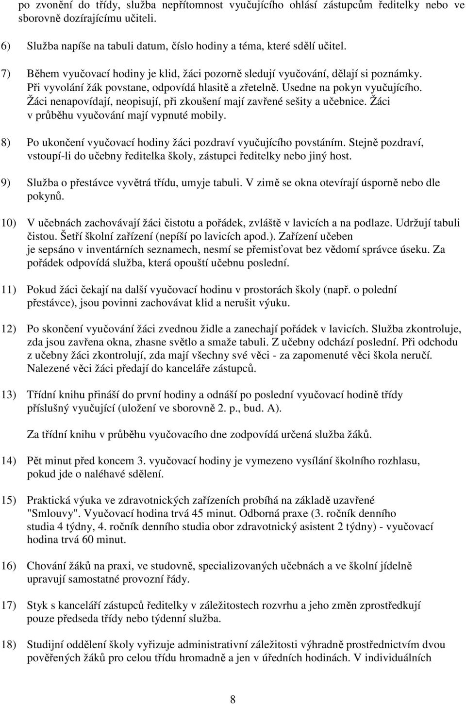 Žáci nenapovídají, neopisují, při zkoušení mají zavřené sešity a učebnice. Žáci v průběhu vyučování mají vypnuté mobily. 8) Po ukončení vyučovací hodiny žáci pozdraví vyučujícího povstáním.