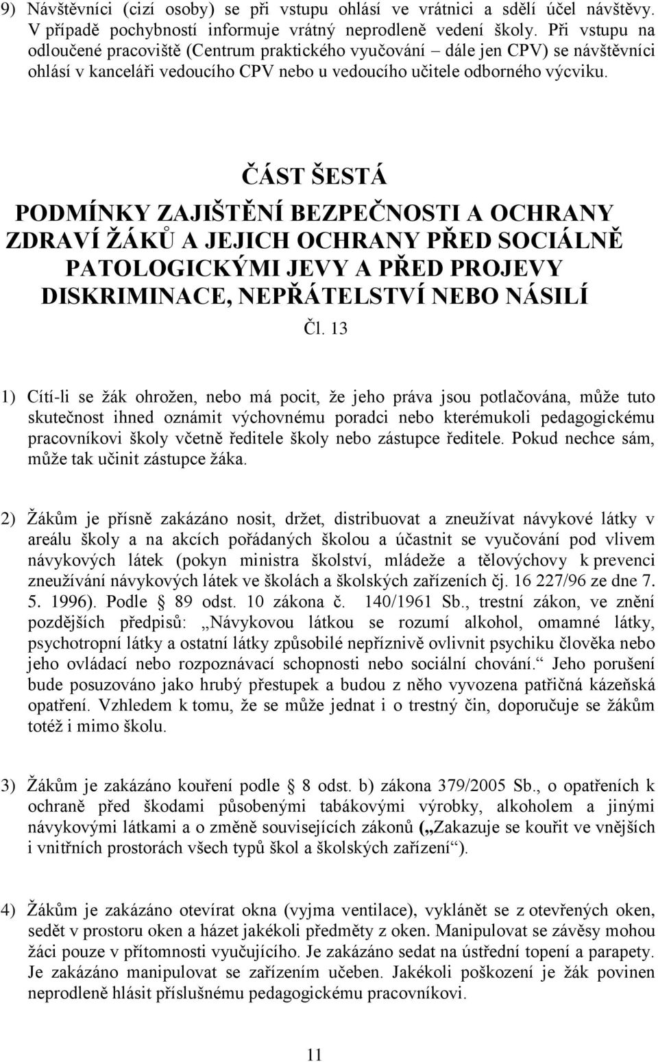 ČÁST ŠESTÁ PODMÍNKY ZAJIŠTĚNÍ BEZPEČNOSTI A OCHRANY ZDRAVÍ ŽÁKŮ A JEJICH OCHRANY PŘED SOCIÁLNĚ PATOLOGICKÝMI JEVY A PŘED PROJEVY DISKRIMINACE, NEPŘÁTELSTVÍ NEBO NÁSILÍ Čl.