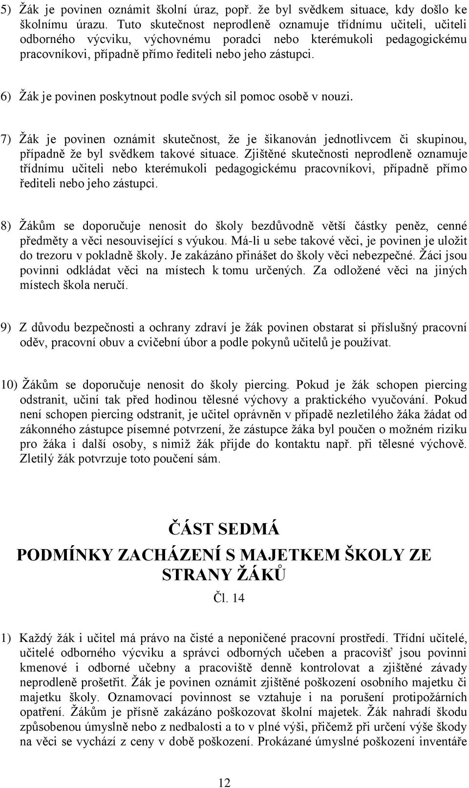 6) Žák je povinen poskytnout podle svých sil pomoc osobě v nouzi. 7) Žák je povinen oznámit skutečnost, že je šikanován jednotlivcem či skupinou, případně že byl svědkem takové situace.