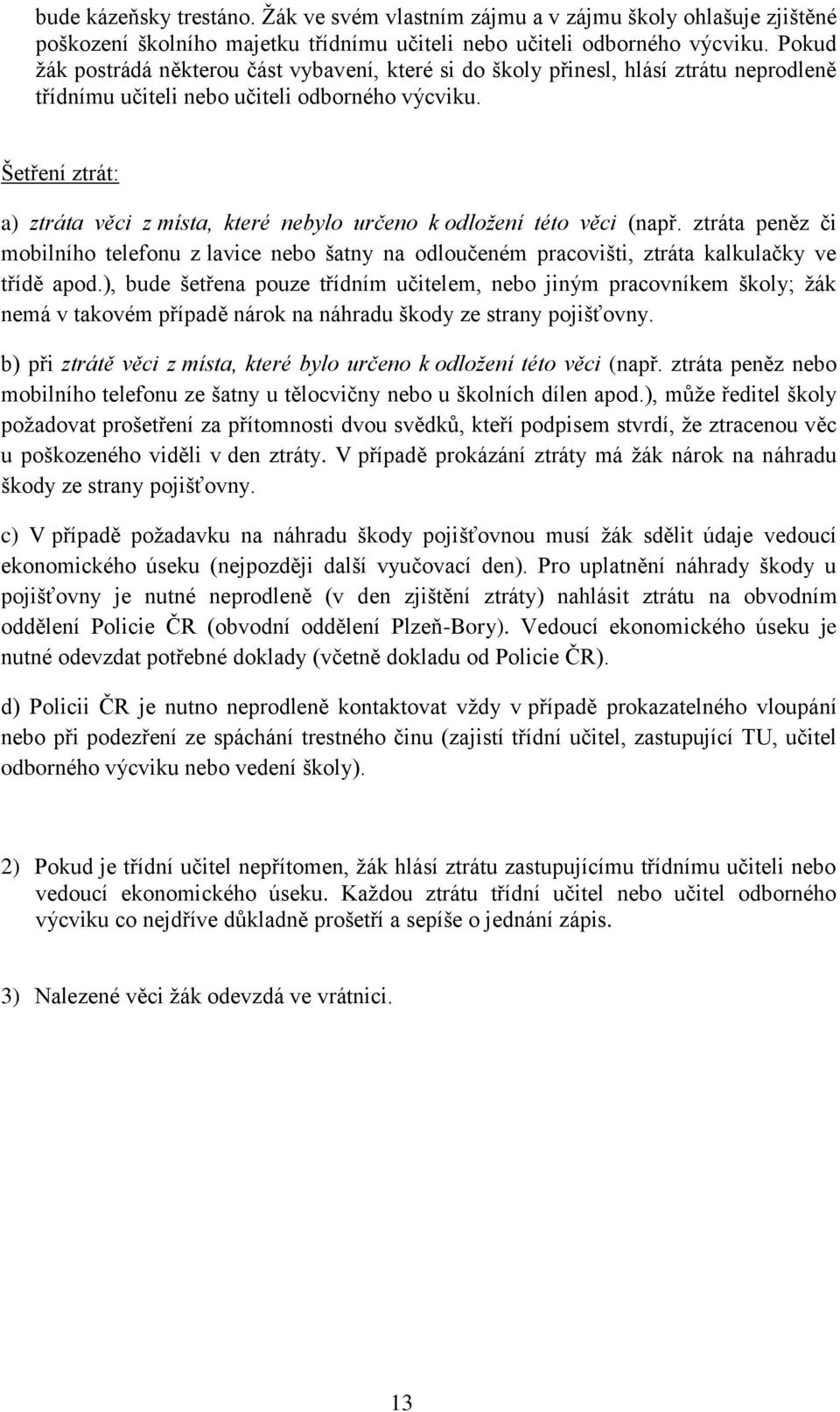 Šetření ztrát: a) ztráta věci z místa, které nebylo určeno k odložení této věci (např. ztráta peněz či mobilního telefonu z lavice nebo šatny na odloučeném pracovišti, ztráta kalkulačky ve třídě apod.