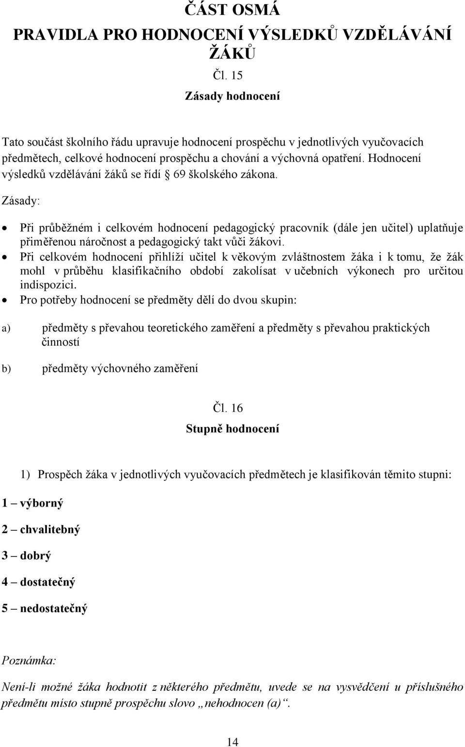 Hodnocení výsledků vzdělávání žáků se řídí 69 školského zákona.