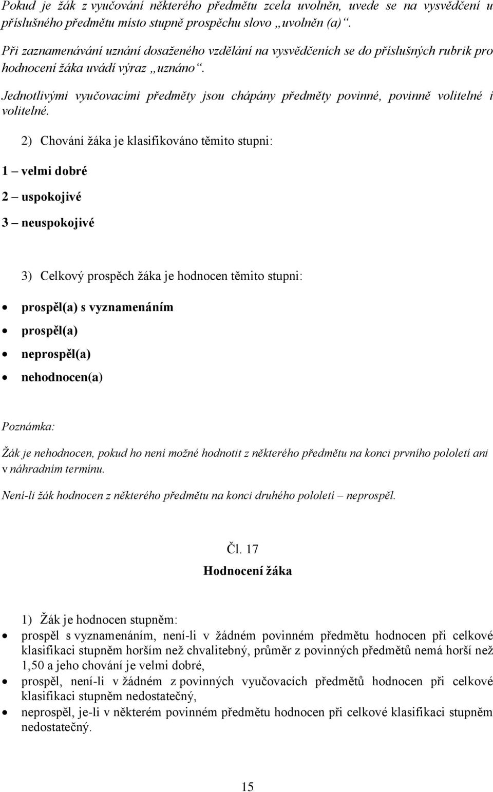 Jednotlivými vyučovacími předměty jsou chápány předměty povinné, povinně volitelné i volitelné.