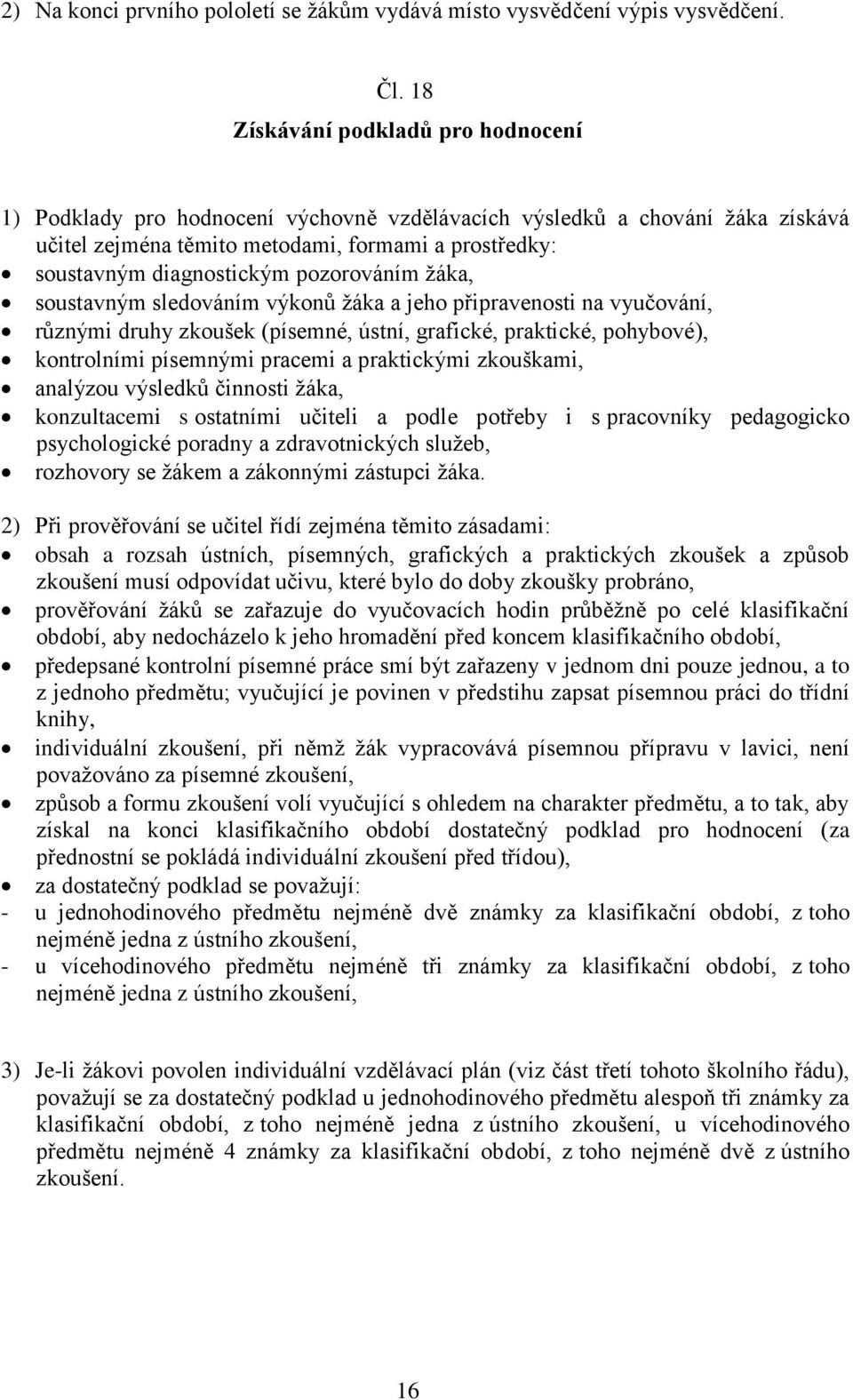 pozorováním žáka, soustavným sledováním výkonů žáka a jeho připravenosti na vyučování, různými druhy zkoušek (písemné, ústní, grafické, praktické, pohybové), kontrolními písemnými pracemi a