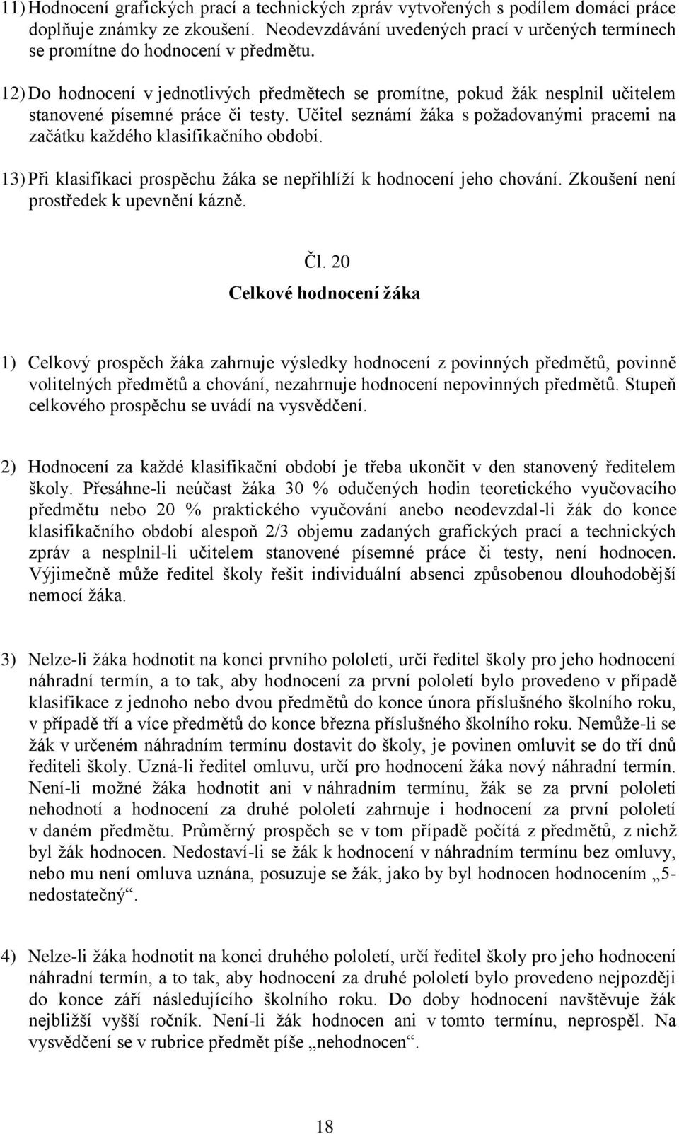 12) Do hodnocení v jednotlivých předmětech se promítne, pokud žák nesplnil učitelem stanovené písemné práce či testy.